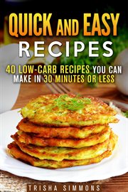 Quick and Easy Recipes : 40 Low-Carb Recipes You Can Make in 30 Minutes or Less. Meals for Busy People cover image