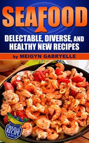 Diverse, seafood: delectable and healthy new recipes! cover image