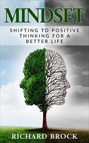 Mindset: shifting to positive thinking for a better life : Shifting to Positive Thinking for a Better Life cover image
