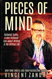 Pieces of mind: fictional truths & non-fictional lies about writing and the writing life. Fictional Truths & Non-Fictional Lies about Writing and the Writing Life cover image