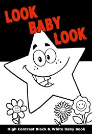 Look baby look: high contrast black and white baby book : High Contrast Black and White Baby Book cover image