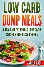 Low carb dump meals: easy and delicious low carb recipes for busy people cover image