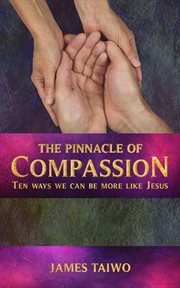 The pinnacle of compassion: ten ways we can be more like jesus cover image