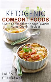 Ketogenic comfort foods : a keto cookbook with your favorite home cookin' recipes cover image