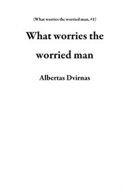 What worries the worried man cover image