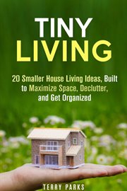 Tiny living: 20 smaller house living ideas, built to maximize space, declutter, and get organized cover image