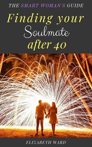 Finding your Soulmate after 40: The Smart Woman's Guide cover image