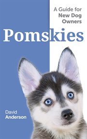Pomskies: a guide for the new dog owner: training, feeding, and loving your new pomsky dog cover image