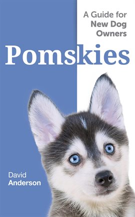 Cover image for Pomskies: A Guide for the New Dog Owner: Training, Feeding, and Loving your New Pomsky Dog