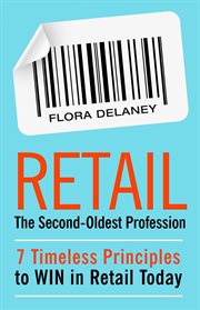 Retail the second-oldest profession. 7 Timeless Principles to Win in Retail Today cover image