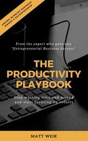 The productivity playbook. Stop Wasting Time and Money and Start Focusing on Results cover image