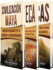 Antiguas civilizaciones. Una Fascinante Guía sobre la Historia de los Mayas, Aztecas y el Imperio Inca cover image