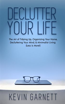 Cover image for Declutter Your Life: The Art of Tidying Up Organizing Your Home, Decluttering Your Mind, and Mini