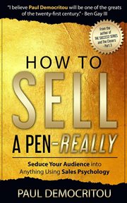 How to sell a pen - really: seduce your audience into anything using sales psychology cover image