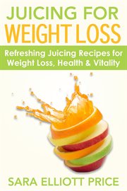 Juicing for weight loss: refreshing juicing recipes for weight loss, health and vitality cover image