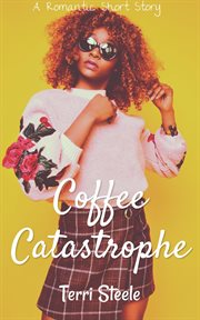 Coffee Catastrophe : A Romantic Short Story. Quick Romance Reads cover image