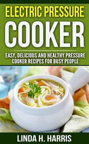 Electric pressure cooker. Easy, Delicious and Healthy Pressure Cooker Recipes for Busy People cover image