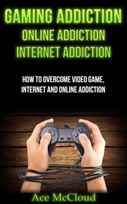 Gaming Addiction : Online Addiction. Internet Addiction. How to Overcome Video Game, Internet, and On cover image