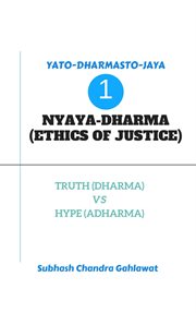 Nyaya-dharma (ethics of justice): truth (dharma) vs hype (adharma) : Dharma (Ethics of Justice) cover image