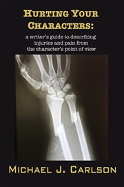 Hurting your characters: a writer's guide to describing injuries and pain from the character's cover image