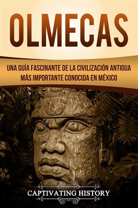 Cover image for Olmecas: Una Guía Fascinante de la Civilización Antigua Más Importante Conocida En México
