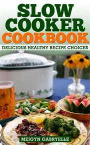 Slow cooker cookbook: delicious healthy recipe choices cover image