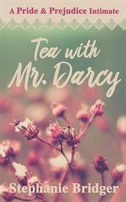 Tea With Mr. Darcy : A Pride and Prejudice Intimate cover image