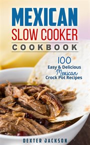 Mexican slow cooker cookbook: 100 easy & delicious mexican crock pot recipes cover image