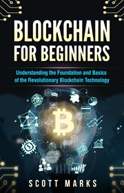 Blockchain for beginners: guide to understanding the foundation and basics of the revolutionary b : Guide to Understanding the Foundation and Basics of the Revolutionary B cover image
