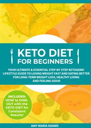 Keto diet for beginners: your ultimate & essential step-by-step ketogenic lifestyle guide to losi cover image