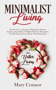 Minimalist living: the road to achieving a minimalist mindset, implementing habits of highly effe cover image
