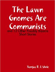 The lawn gnomes are communists: and 12 other bizarre short stories cover image