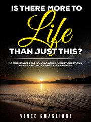 Is there more to life than just this?  10 simple steps for solving your mystery questions of life cover image