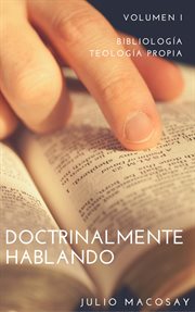 Doctrinalmente hablando, volumen i: bibliología y teología propia cover image