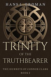 Trinity of the truthbearer : the journeys of Connor Clark book 2 : from the Gewellyn chronicles / by Hans L. Erdman cover image