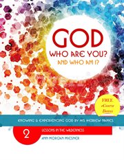 God who are you? and who am i? knowing and experiencing god by his hebrew names. Lessons in the Wilderness cover image