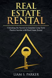 Real estate rental: unlocking the secrets to generate long-term passive income with real estate r : Unlocking the Secrets to Generate Long cover image