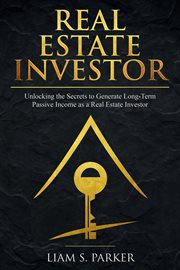 Real estate investor: unlocking the secrets to generate long-term passive income as a real estate : Unlocking the Secrets to Generate Long cover image