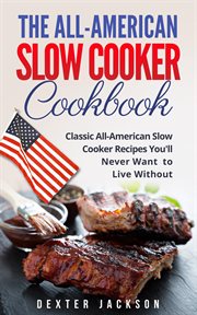 The all-american slow cooker cookbook: 120 classic all-american slow cooker recipes you'll never : American Slow Cooker Cookbook cover image