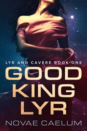 Good King Lyr : Lyr and Cavere cover image
