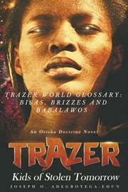 Trazer world glossary. Brizzes, Bisas and Babalawos cover image