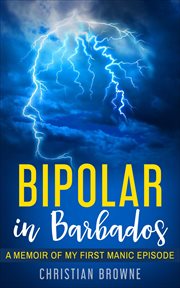Bipolar in barbados: a memoir of my first manic episode cover image