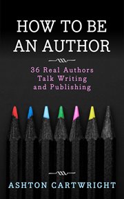 How to be an author: 36 real authors talk writing and publishing : 36 real authors talk writing and publishing cover image