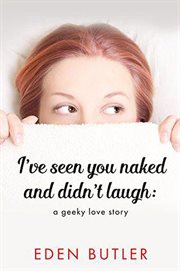 I've seen you naked and didn't laugh: a geeky love story cover image