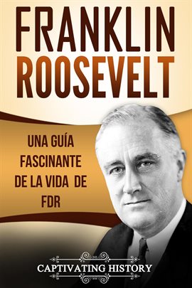 Cover image for Franklin Roosevelt: Una Guía Fascinante de la Vida de FDR