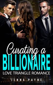 Curating a billionaire: love triangle romance cover image