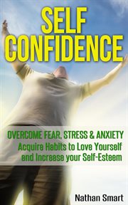 Self confidence: overcome fear, stress & anxiety   acquire habits to love yourself and increase y cover image