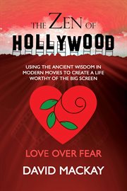 The zen of hollywood: using the ancient wisdom in modern movies to create a life worthy of the big s cover image