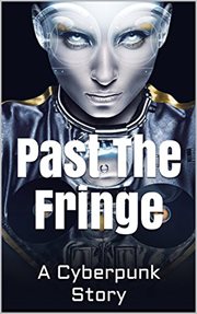 Past the fringe. A Cyberpunk Story cover image