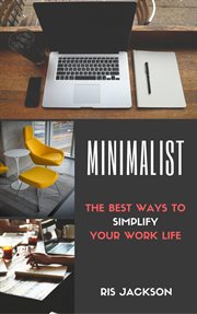 Minimalist: the best ways to simplify your work life : The Best Ways to Simplify Your Work Life cover image
